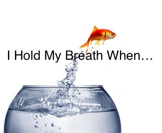 I Hold My Breath…